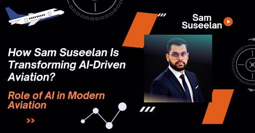Sam Suseelan’s Role in Advancing AI in Aviation